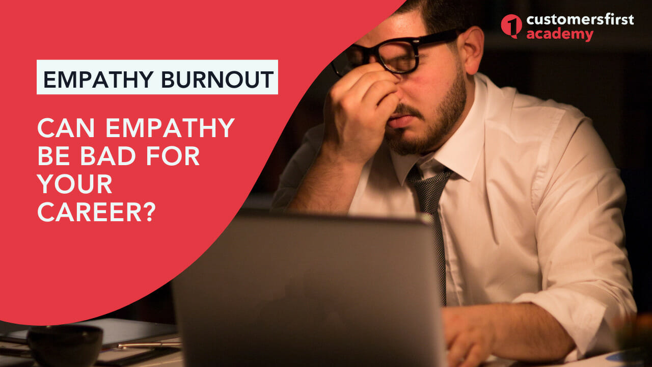 Empathy Burnout: Can Empathy Be Bad For Your Career? - CustomersFirst ...